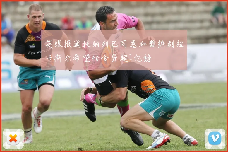 英媒报道托纳利已同意加盟热刺纽卡斯尔希望转会费超1亿镑