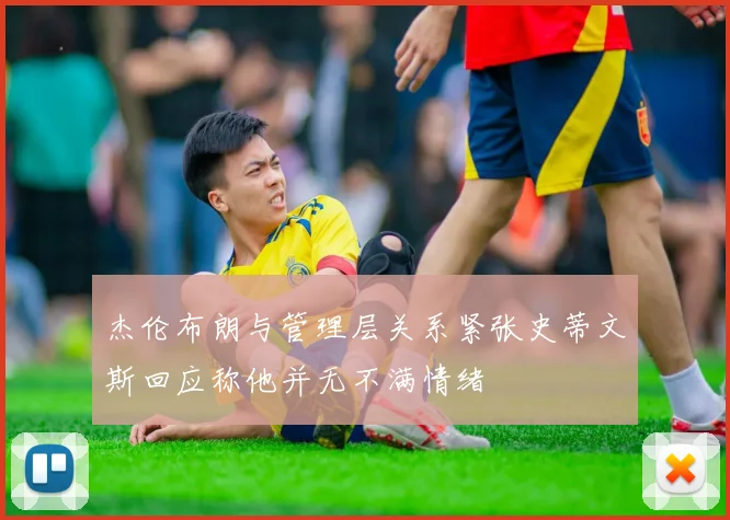 杰伦布朗与管理层关系紧张史蒂文斯回应称他并无不满情绪