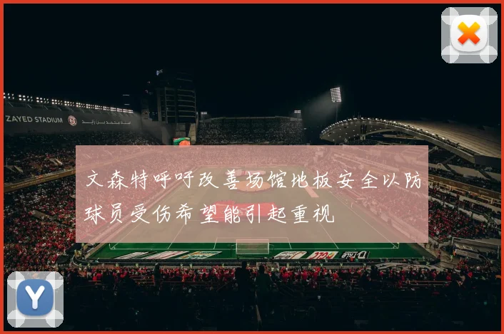 文森特呼吁改善场馆地板安全以防球员受伤希望能引起重视